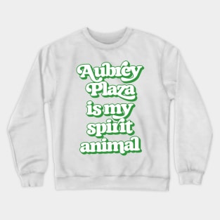 Aubrey Plaza Is My Spirit Animal Crewneck Sweatshirt